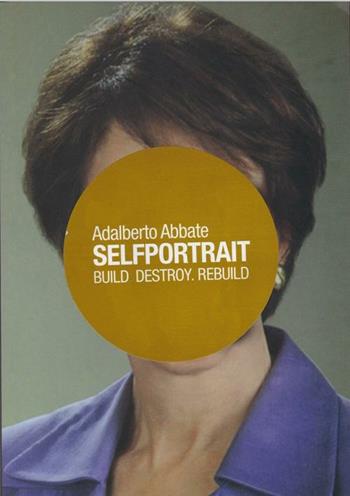 Selfportrait. Build, destroy, rebuild - Adalberto Abbate - Libro Flaccovio 2012 | Libraccio.it