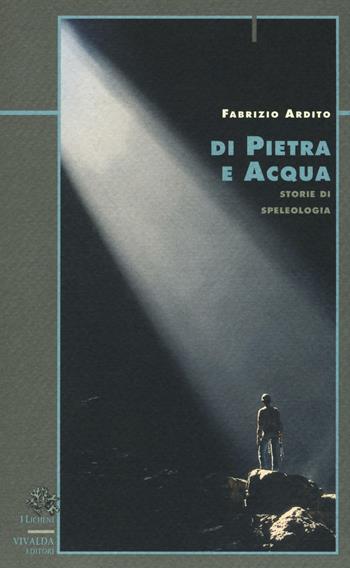 Di pietra e acqua. Storie di speleologia - Fabrizio Ardito - Libro CDA & VIVALDA 1999, Licheni | Libraccio.it