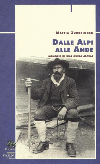 Dalle Alpi alle Ande. Memorie di una guida alpina - Mattia Zurbriggen - Libro CDA & VIVALDA 2001, Licheni | Libraccio.it
