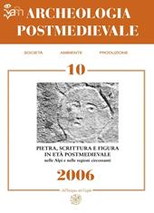 Archeologia postmedievale. Società, ambiente, produzione (2006). Vol. 10: Pietra scrittura e figura in età postmedievale nelle Alpi e nelle regioni circostanti.