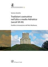 Tradizioni costruttive nell'Alto e Medio Adriatico (secoli VII-XI). Eredità e innovazione nell'alto medioevo. Nuova ediz.