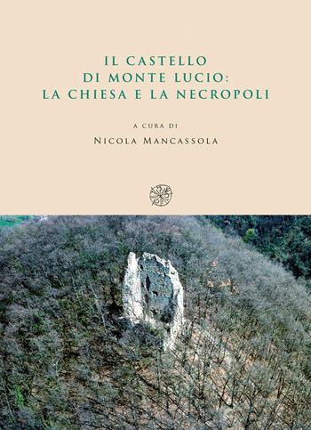 Il castello di Monte Lucio. La chiesa e la necropoli  - Libro All'Insegna del Giglio 2020 | Libraccio.it
