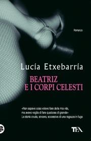 Beatriz e i corpi celesti - Lucía Etxebarría - Libro TEA 2009, Teadue | Libraccio.it