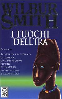 I fuochi dell'ira - Wilbur Smith - Libro TEA 1990, Teadue | Libraccio.it