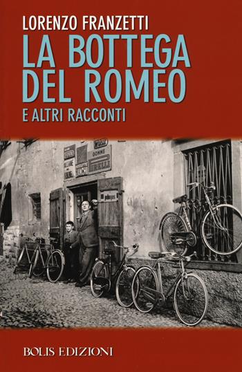 La bottega del Romeo e altri racconti - Lorenzo Franzetti - Libro Bolis 2015, Letture del Novecento | Libraccio.it
