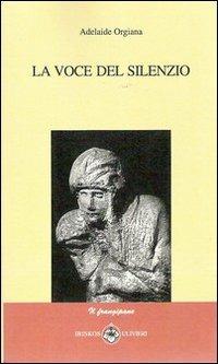 La voce del silenzio - Adelaide Orgiana - Libro Ibiskos Ulivieri 2010, Il frangipane | Libraccio.it