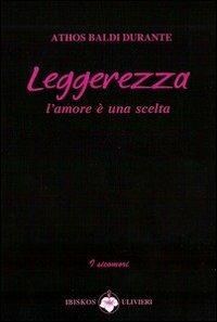 Leggerezza. L'amore è una realtà - Athos Baldi Durante - Libro Ibiskos Ulivieri 2011, I sicomori | Libraccio.it