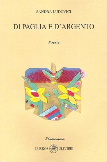 Di paglia e d'argento - Sandra Ludovici - Libro Ibiskos Ulivieri 2015, Phalaenopsis | Libraccio.it