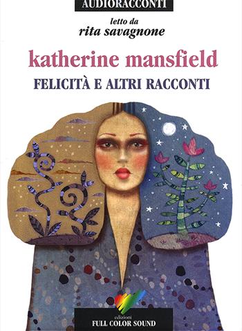 Felicità e altri racconti letto da Rita Savagnone. Audiolibro. CD Audio - Katherine Mansfield - Libro Full Color Sound 2017, Audioracconti | Libraccio.it