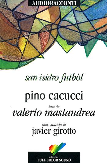 San Isidro Futból letto da Valerio Mastandrea. Audiolibro. CD Audio - Pino Cacucci - Libro Full Color Sound 2017, Audioracconti | Libraccio.it