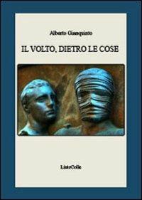 Il volto, dietro le cose - Alberto Gianquinto - Libro LietoColle 2010, Aretusa | Libraccio.it