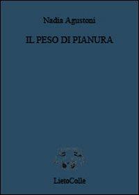 Il peso di pianura - Nadia Agustoni - Libro LietoColle 2011, Aretusa | Libraccio.it
