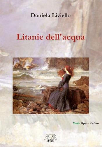 Litanie dell'acqua - Daniela Liviello - Libro LietoColle 2012, Verde opera prima | Libraccio.it