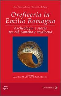 Oreficeria in Emilia Romagna. ARcheologia e storia tra età romana e medioevo  - Libro Ante Quem 2010, Ornamenta | Libraccio.it