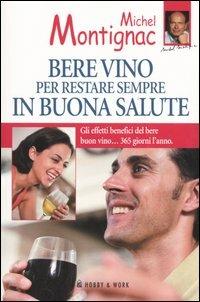 Bere vino per restare sempre in buona salute - Michel Montignac, Robert Hervé - Libro Hobby & Work Publishing 2005, Michel Montignac | Libraccio.it