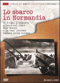 Lo sbarco in Normandia. Con DVD  - Libro Hobby & Work Publishing 2007, Archivi di guerra | Libraccio.it