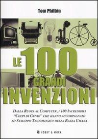 Le cento grandi invenzioni. Ediz. illustrata - Tom Philbin - Libro Hobby & Work Publishing 2008 | Libraccio.it