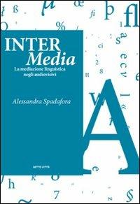 Inter Media. La mediazione linguistica negli audiovisivi - Alessandra Spadafora - Libro Sette città 2007, Dopo Babele | Libraccio.it