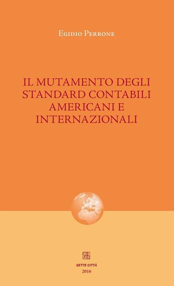 Il mutamento degli standard contabili americani e internazionali - Egidio Perrone - Libro Sette città 2016, Nova collectanea | Libraccio.it
