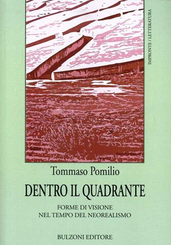Dentro il quadrante. Forme di visione nel tempo del neorealismo - Tommaso Pomilio - Libro Bulzoni 2012, Impronte. Letteratura | Libraccio.it