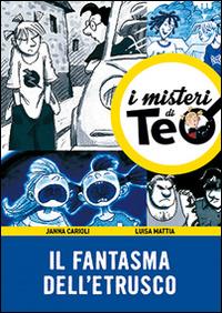 Il fantasma dell'etrusco - Janna Carioli, Luisa Mattia, Alfredo Belli - Libro Lapis 2014, I misteri di Teo | Libraccio.it