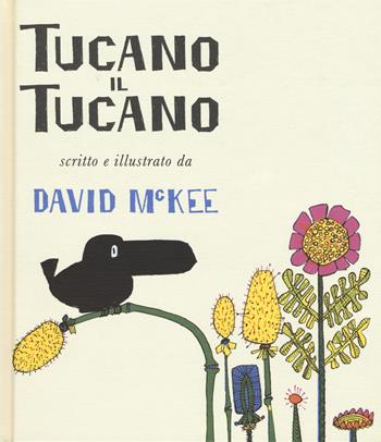 Tucano il tucano. Ediz. a colori - David McKee - Libro Lapis 2017 | Libraccio.it