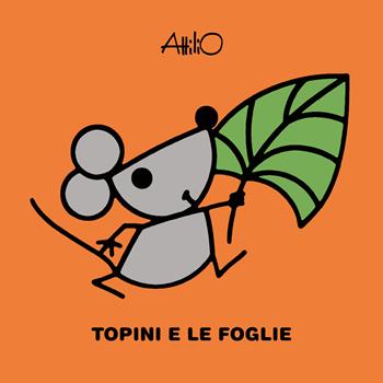 Topini e le foglie. Le mini storie di Attilio. Ediz. a colori - Attilio Cassinelli - Libro Lapis 2018 | Libraccio.it