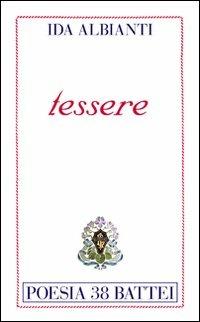 Tessere - Ida Albianti - Libro Battei 2009, Poesia Battei | Libraccio.it