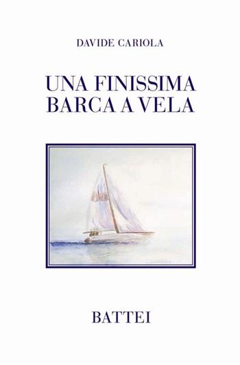 Una finissima barca a vela - Davide Cariola - Libro Battei 2016, Battei racconta | Libraccio.it