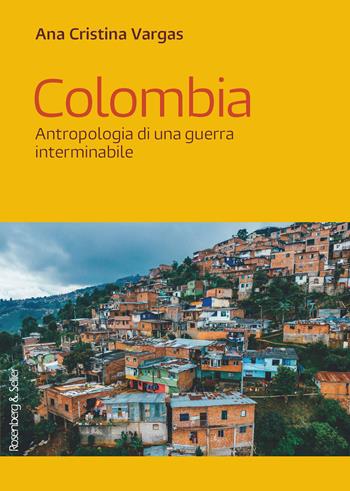 Colombia. Antropologia di una guerra interminabile - Ana Cristina Vargas - Libro Rosenberg & Sellier 2019, Terreni di confronto | Libraccio.it
