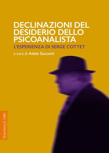 Declinazioni del desiderio dello psicoanalista. L'esperienza di Serge Cottet  - Libro Rosenberg & Sellier 2020, Biblioteca di attualità lacaniana | Libraccio.it