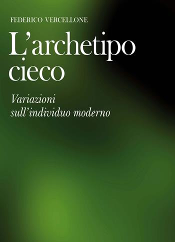 L'archetipo cieco. Variazioni sull'individuo moderno - Federico Vercellone - Libro Rosenberg & Sellier 2021, Physis | Libraccio.it
