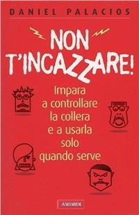 Non t'incazzare! - Daniel Palacios - Libro Vallardi A. 2009 | Libraccio.it
