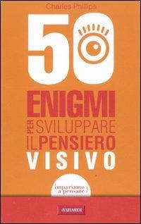 50 enigmi per sviluppare il pensiero visivo - Charles Phillips - Libro Vallardi A. 2011, Risposte | Libraccio.it