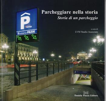 Parcheggiare nella storia. Storia di un parcheggio  - Libro Daniela Piazza Editore 2006, Ricerca storico scientifica | Libraccio.it