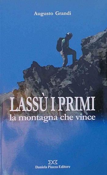 Lassù i primi. La montagna che vince - Augusto Grandi - Libro Daniela Piazza Editore 2008 | Libraccio.it