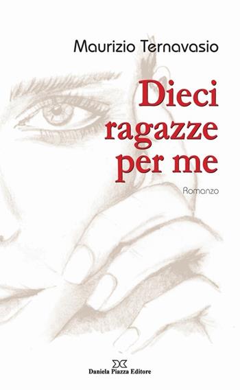 Dieci ragazze per me - Maurizio Ternavasio - Libro Daniela Piazza Editore 2012 | Libraccio.it