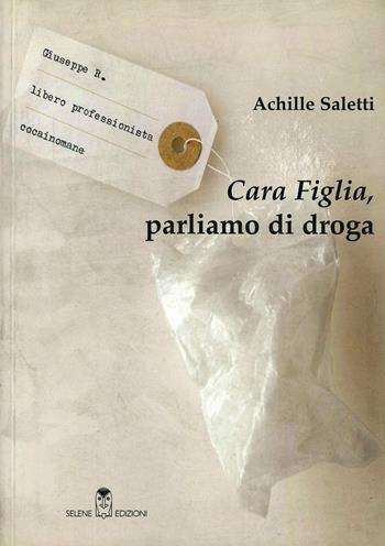 Cara figlia, parliamo di droga - Achille Saletti - Libro Selene 2007, Oltre la frontiera | Libraccio.it
