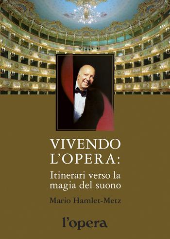 Vivendo l'opera. Itinerari verso la magia del suono - Mario Hamlet-Metz - Libro Grafiche Step 2019 | Libraccio.it