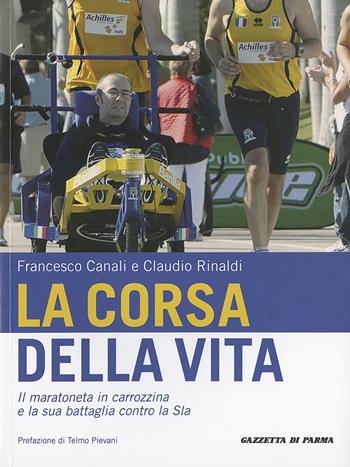 La corsa della vita. Il maratoneta in carrozzina e la sua battaglia contro la Sla - Francesco Canali, Claudio Rinaldi - Libro Grafiche Step 2020 | Libraccio.it