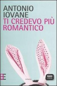 Ti credevo più romantico - Antonio Iovane - Libro Barbera 2006, Radio Londra | Libraccio.it