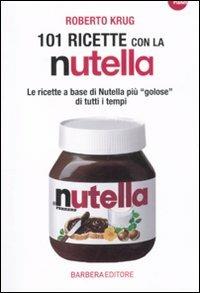 101 ricette con la Nutella - Roberto Krug - Libro Barbera 2011, Planet | Libraccio.it