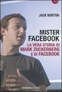 Mister Facebook. La vera storia di Mark Zuckerberg e di Facebook - Jack Burton - Libro Barbera 2011, Planet | Libraccio.it