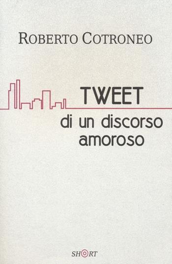 Tweet di un discorso amoroso - Roberto Cotroneo - Libro Barbera 2013, Short | Libraccio.it