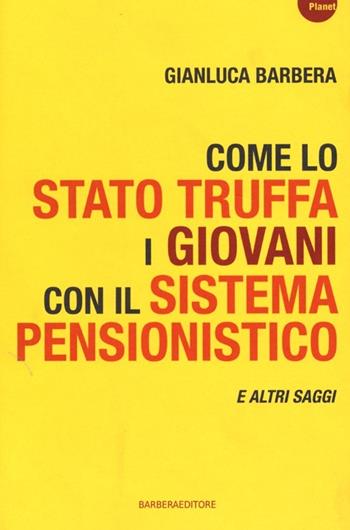 Come lo Stato truffa i giovani con il sistema pensionistico e atri saggi - Gianluca Barbera - Libro Barbera 2013, Planet | Libraccio.it