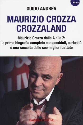 Maurizio Crozza. Crozzaland - Guido Andrea - Libro Barbera 2013, Planet | Libraccio.it