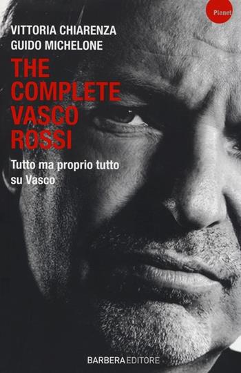 The complete Vasco Rossi - Vittoria Chiarenza, Guido Michelone - Libro Barbera 2014, Planet | Libraccio.it