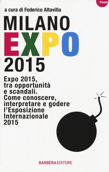 Milano Expo 2015. Expo 2015, tra opportunità e scandali. Come conoscere, interpreatre e godere l'esposizione internazionale 2015  - Libro Barbera 2014, Planet | Libraccio.it