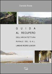 Guida al recupero dell'architettura rurale del G.A.L. Langhe Roero Leader - Daniela Bosia - Libro Blu Edizioni 2006 | Libraccio.it