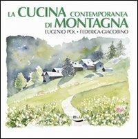 La cucina contemporanea di montagna. Ediz. illustrata - Eugenio Pol, Federica Giacobino - Libro Blu Edizioni 2008, Diogene | Libraccio.it